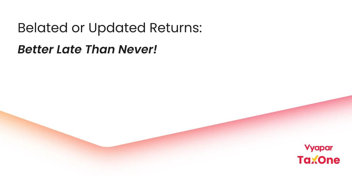 Belated vs. Updated Returns: Pros, Cons, and Filing Insights