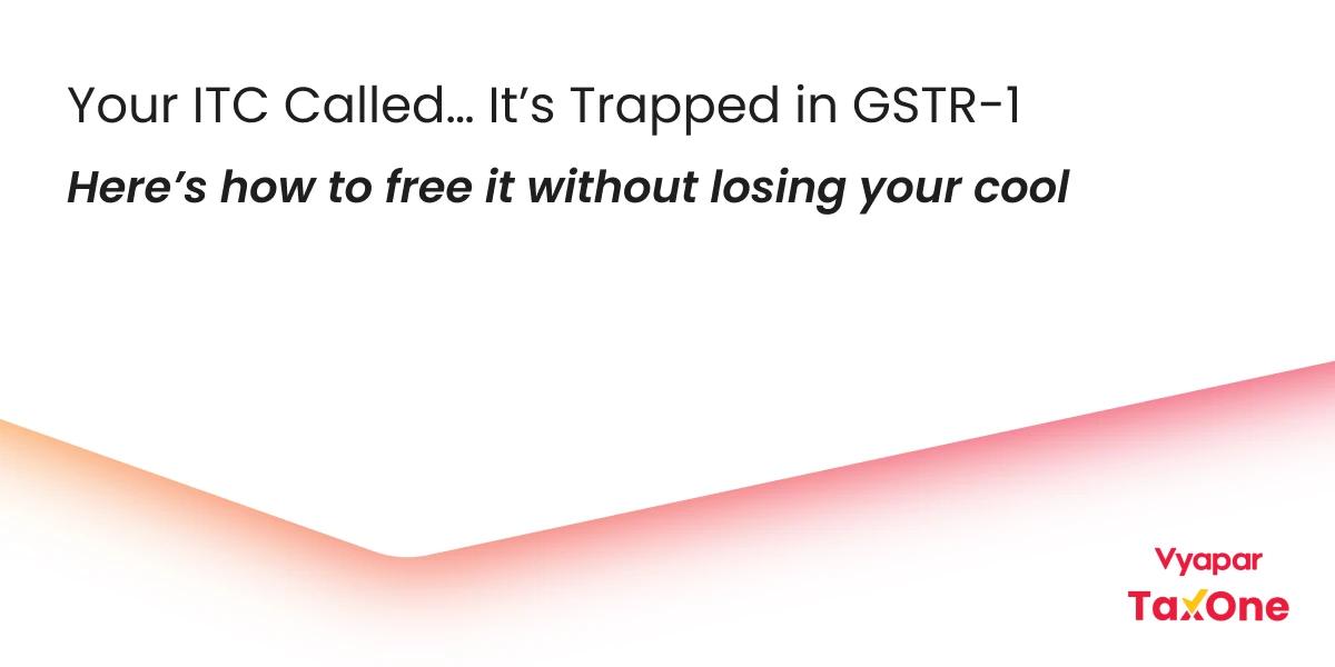 The Impact of GSTR-1 on ITC Claims: What Every CA Should Know