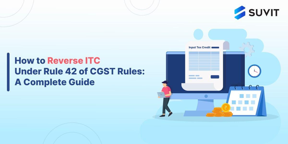 Reversal of ITC under Rule 42 of CGST Rules: What, Why, and How?