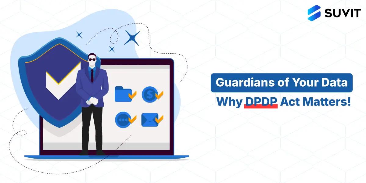 The Digital Personal Data Protection (DPDP) Act: How India’s Data Privacy Law Impacts You and Your Business