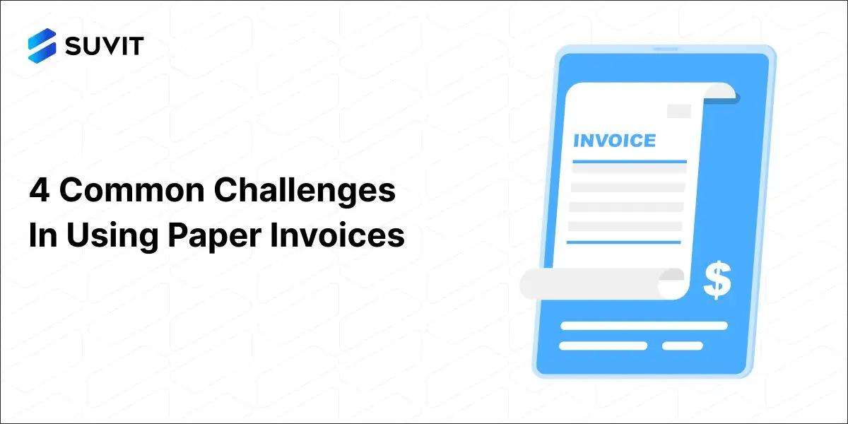 4 Common Challenges In Using Paper Invoices