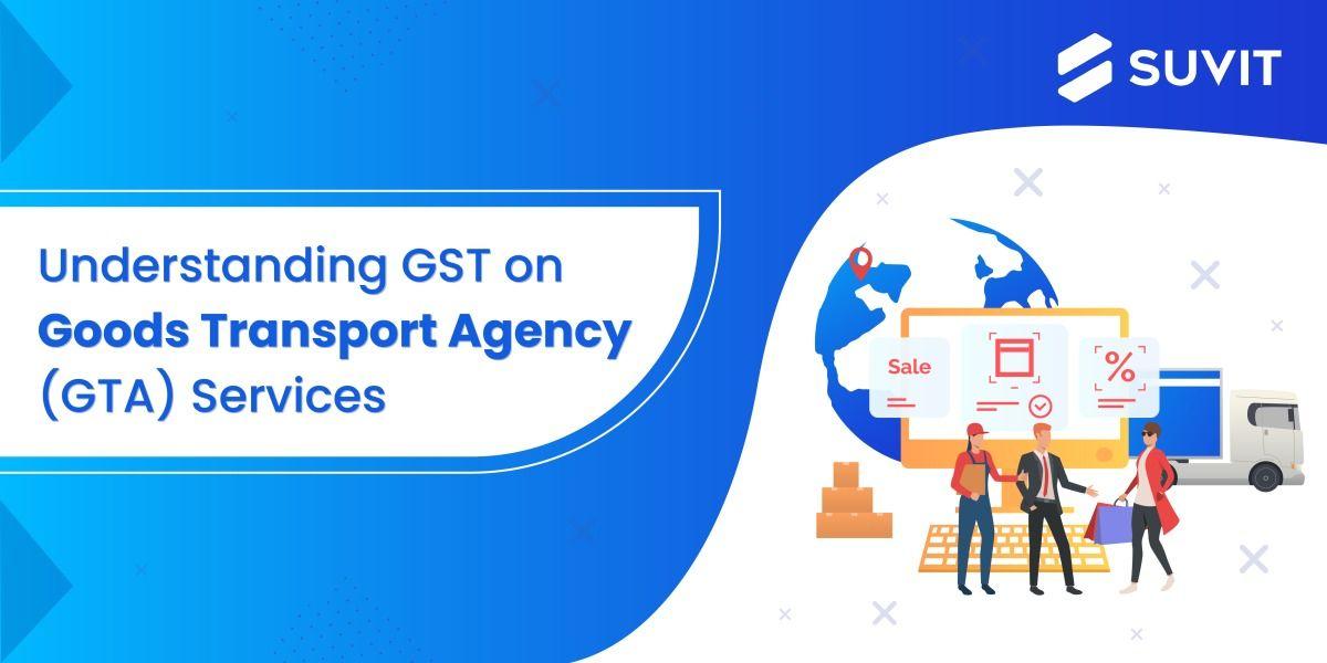 All About Goods Transport Agency (GTA) Under GST