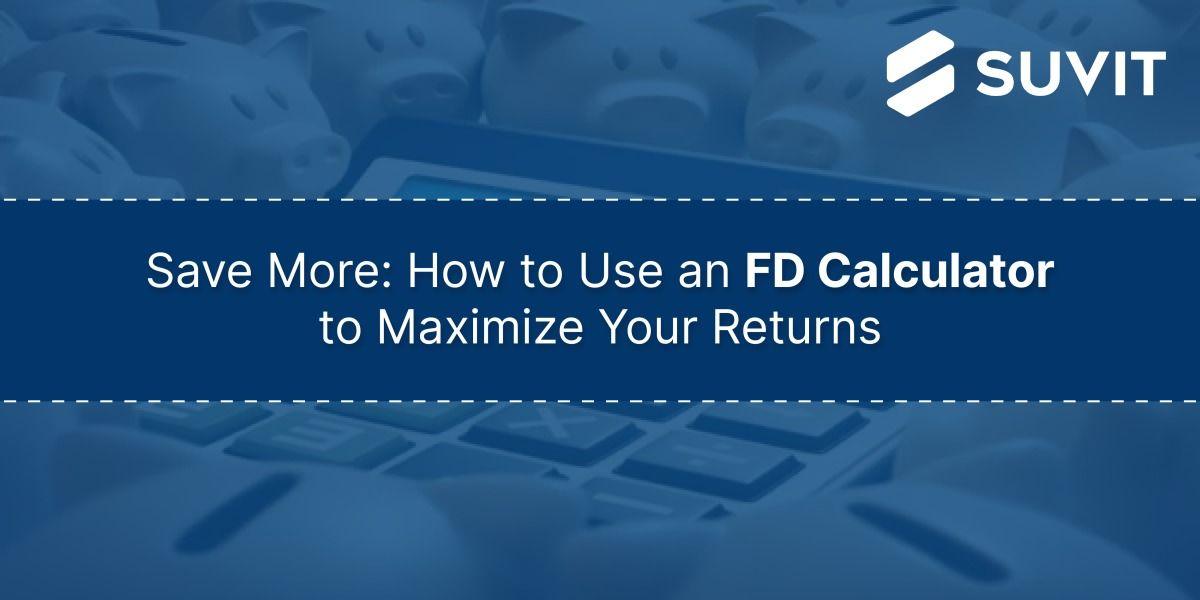 How an FD Calculator Can Help You Plan Your Savings and Secure Your Future