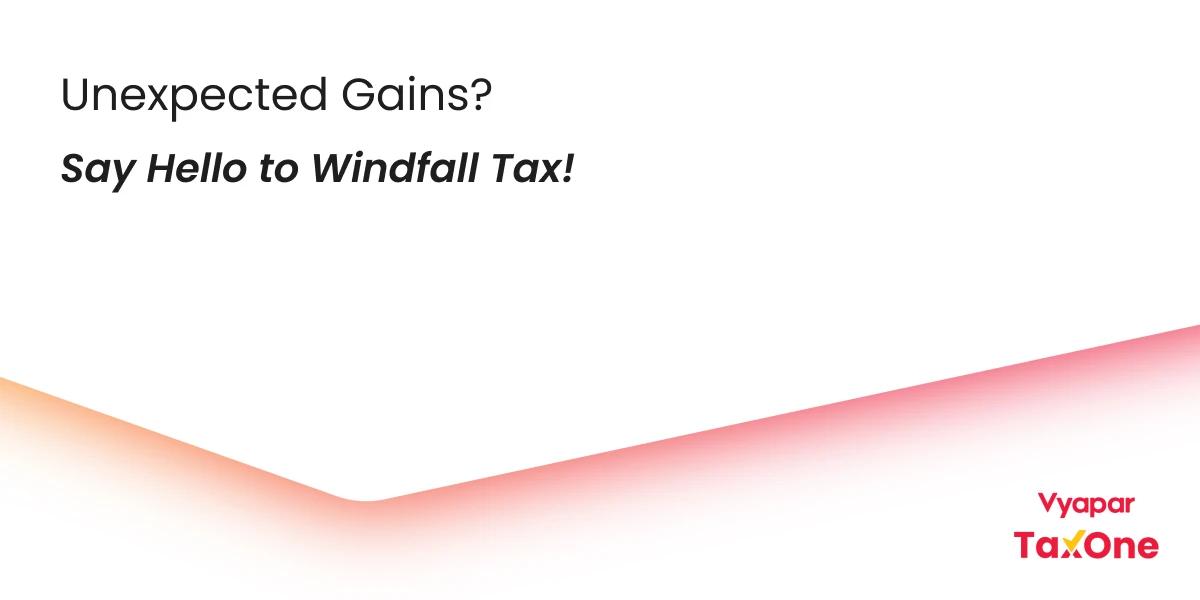 Windfall Tax: The Unexpected Cost of Unexpected Gains!