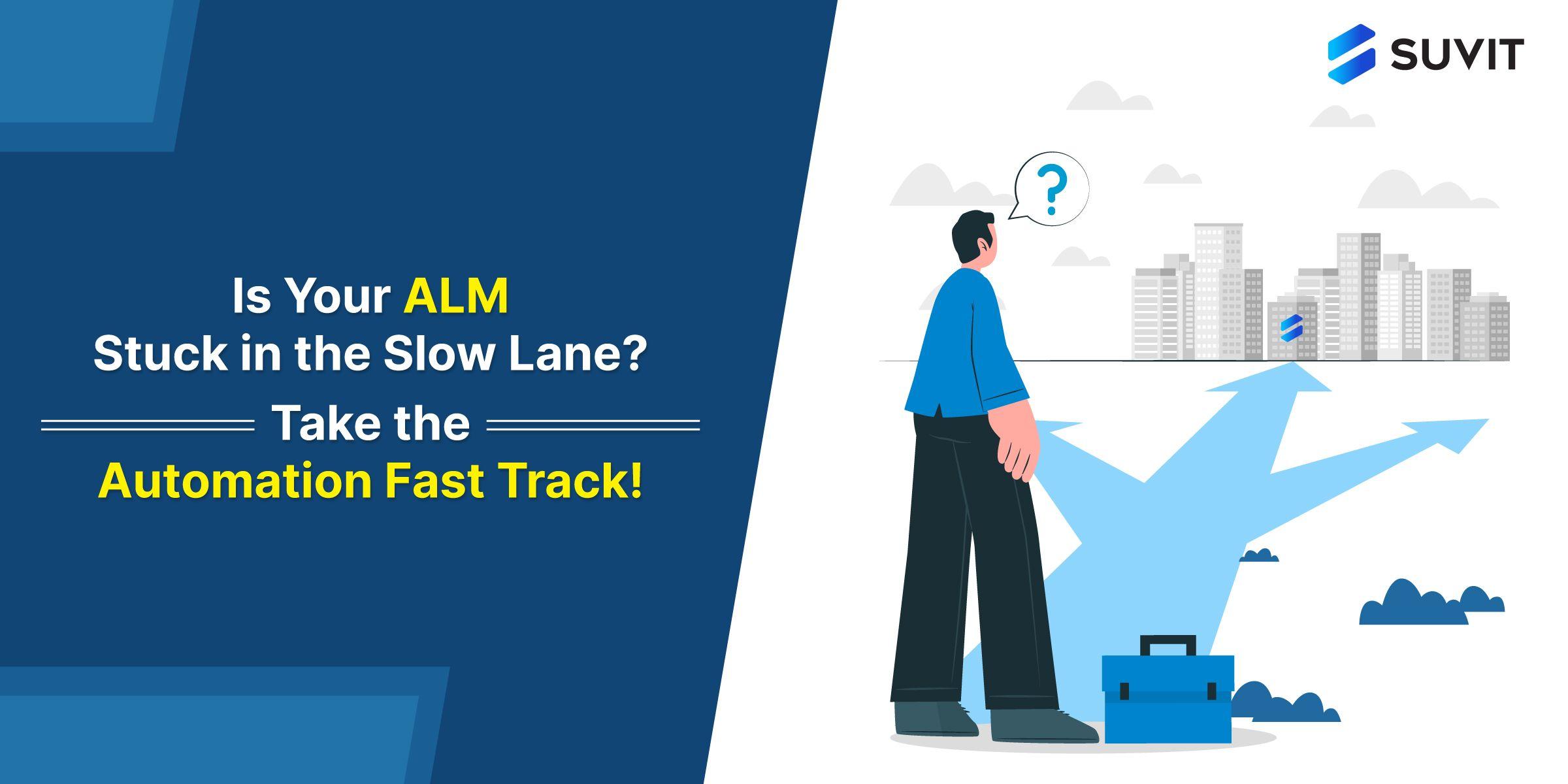 Keep Your Asset and Liability Management (ALM) from Slowing You Down: Use Automation to Work Smarter!