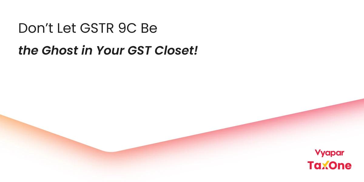 Applicability of GSTR 9C: A Detailed Explanation for Accountants