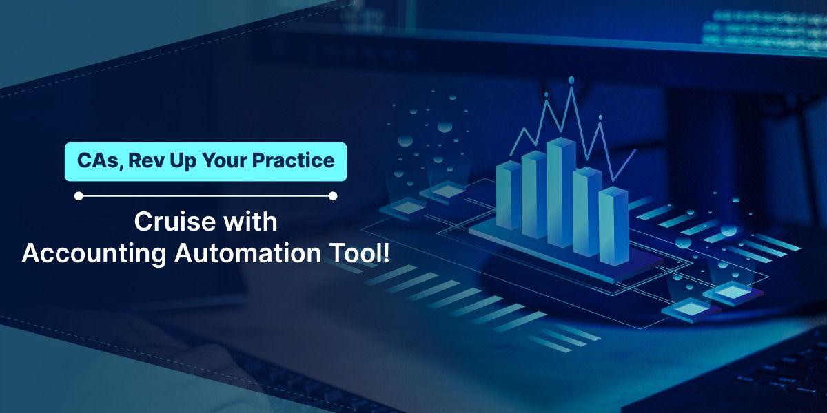 Accounting Automation Tool: A Boon & Growth Engine for Practicing CAs