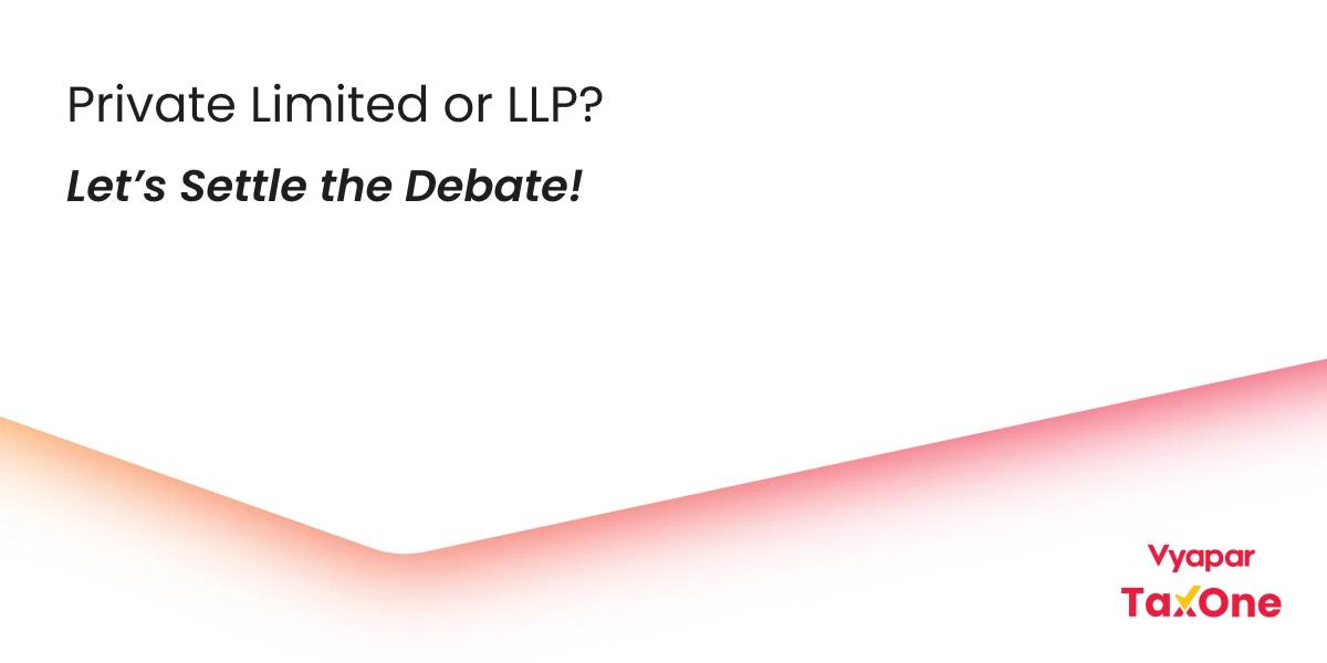 LLP vs Private Limited Company: Which Business Structure is Right for You?