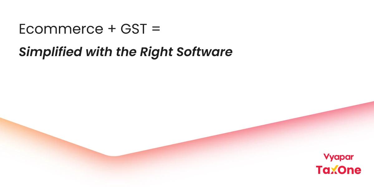 GST Software for Ecommerce Sellers: The Ultimate Guide to Hassle-Free Compliance