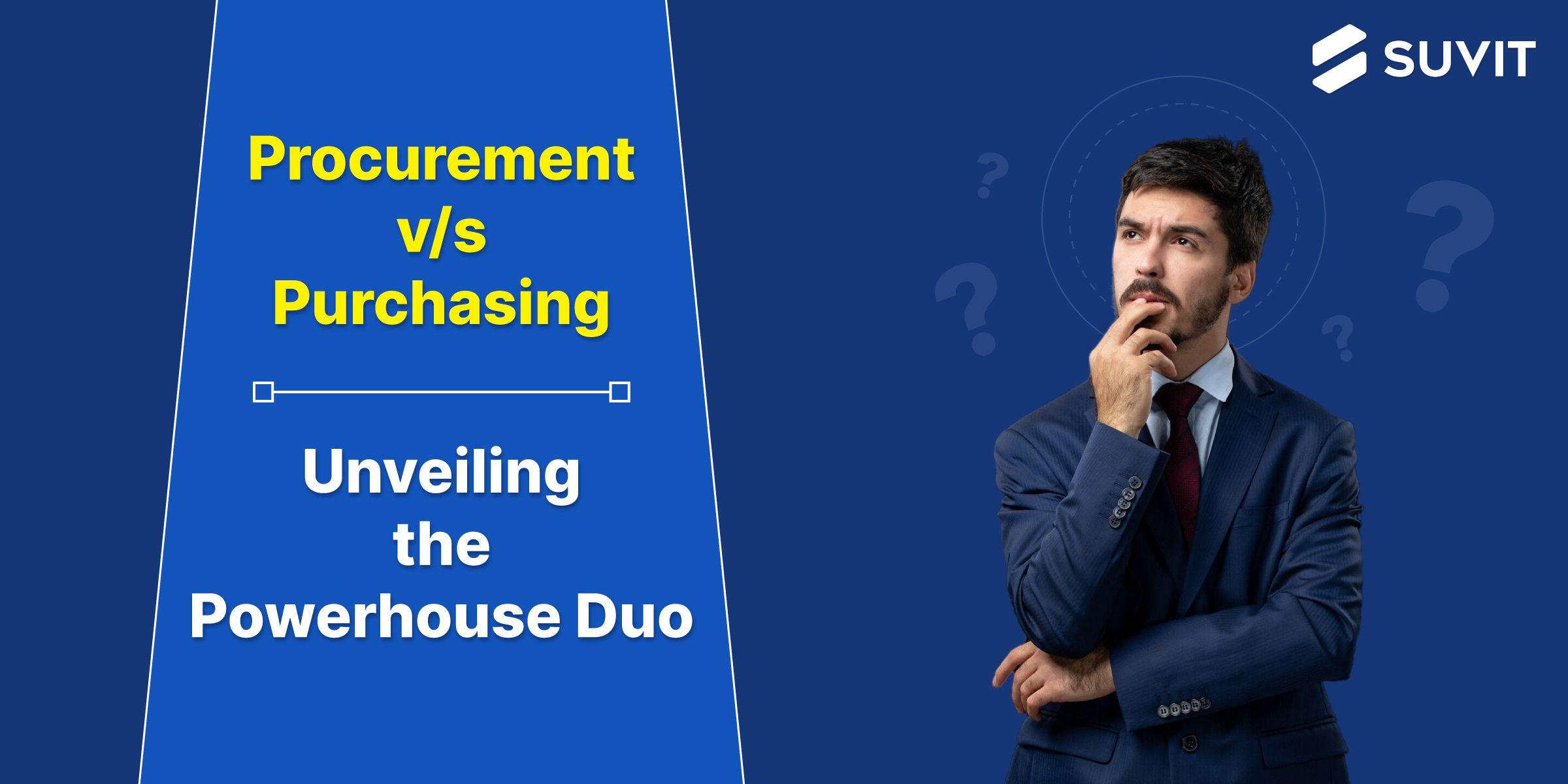 Procurement vs. Purchasing: Unveiling the Powerhouse Duo