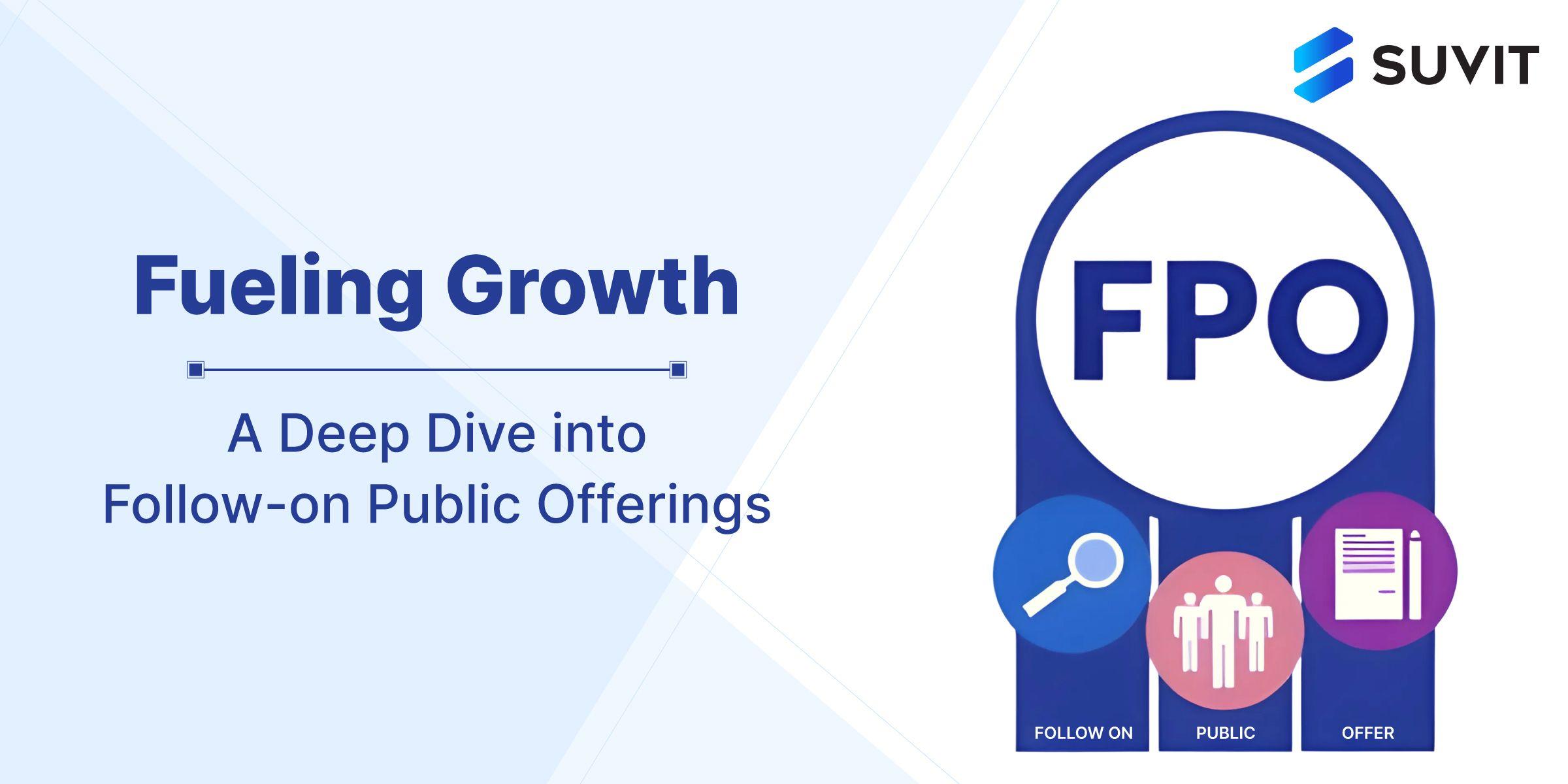 Follow-on Public Offerings (FPOs): A Strategic Tool for Company Growth and Investor Opportunities