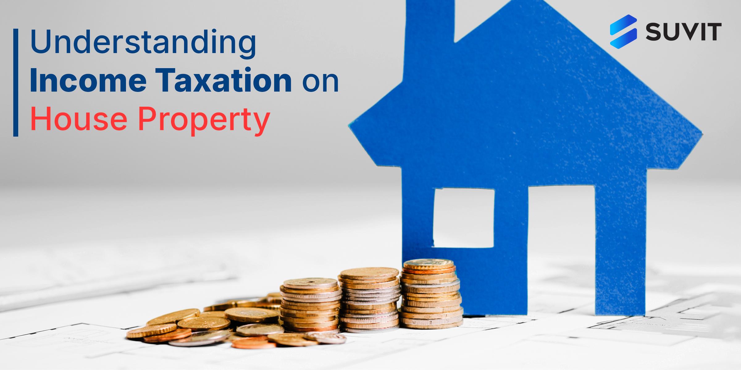 Income from House Property: A Complete Guide to Taxation, Deductions, and Reporting in India