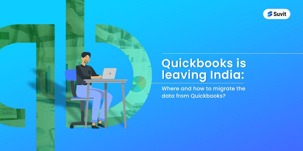 Quickbooks is leaving India: Where and how to migrate the data from Quickbooks?