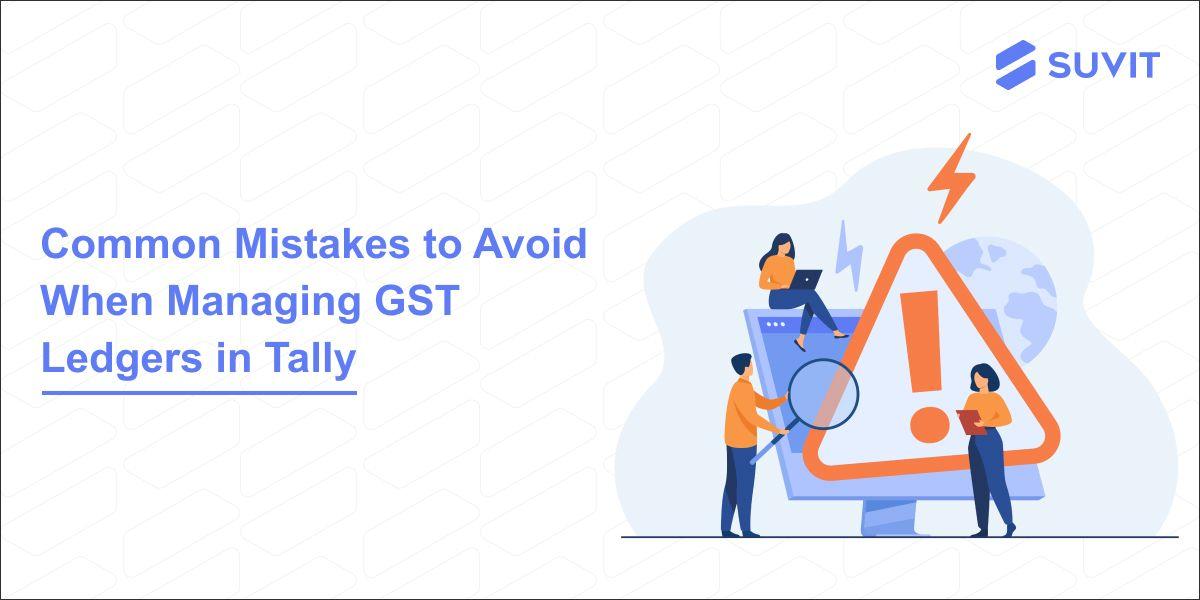 Common Mistakes to Avoid When Managing GST Ledgers in Tally