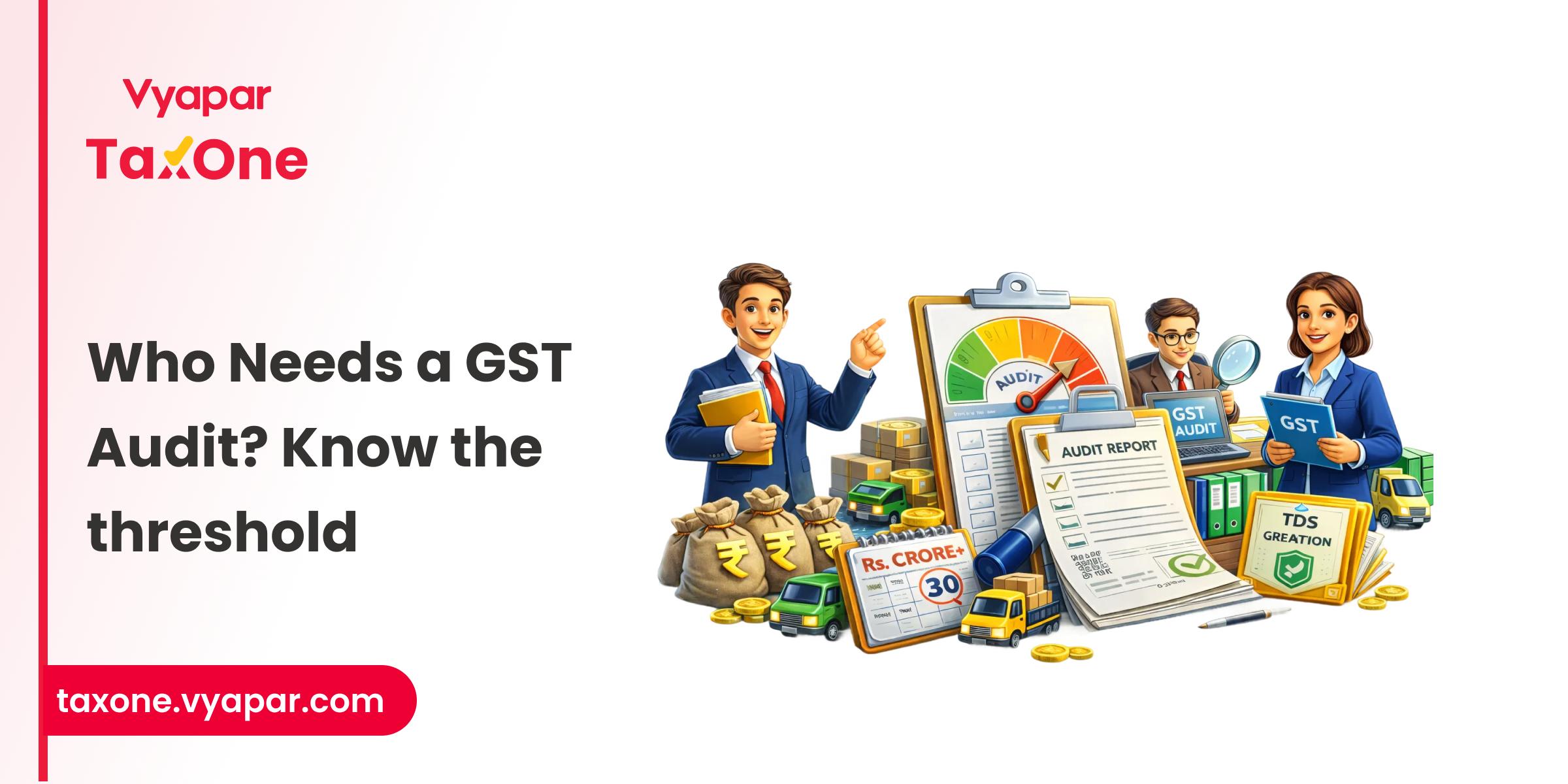 GST Audit Applicability & Limit in 2025: Who Needs to File & When?