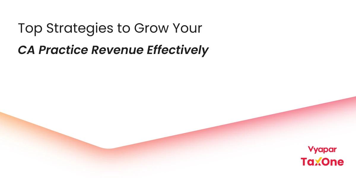 Increase Revenue in Your CA Practice: Effective Growth Strategies